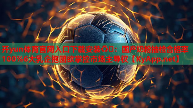 國產(chǎn)奶粉抽檢合格率100%6大乳企抱團欲掌控市場(chǎng)主導權